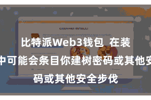 比特派Web3钱包 在装置历程中可能会条目你建树密码或其他安全步伐