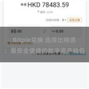 Bitpie兑换 选择比特派：最安全便捷的数字资产钱包