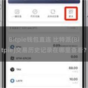 Bitpie钱包直连 比特派(Bitpie)交易历史记录在哪里查看？