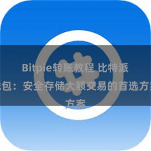 Bitpie转账教程 比特派钱包：安全存储大额交易的首选方案