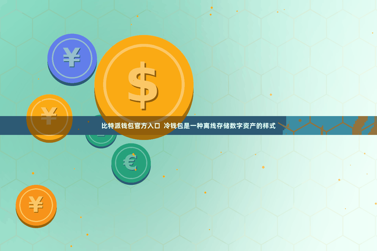 比特派钱包官方入口  冷钱包是一种离线存储数字资产的样式